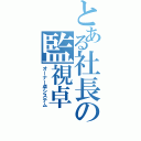 とある社長の監視卓（オーナー卓システム）