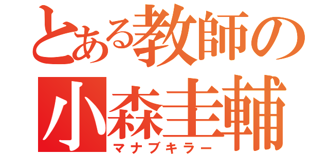 とある教師の小森圭輔（マナブキラー）