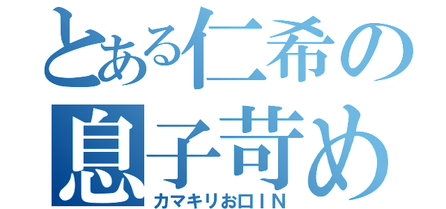 とある仁希の息子苛め（カマキリお口ＩＮ）