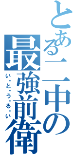 とある二中の最強前衛（い・と・う・る・い）