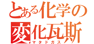 とある化学の変化瓦斯（マタドガス）