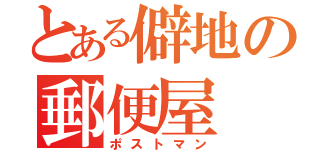 とある僻地の郵便屋（ポストマン）