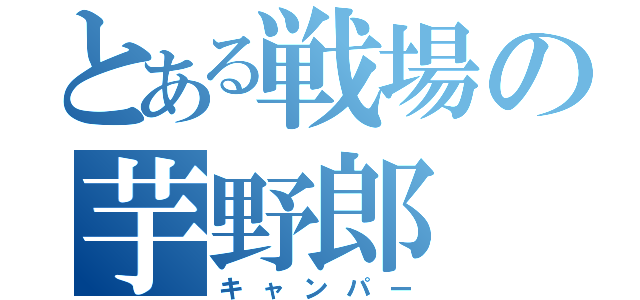 とある戦場の芋野郎（キャンパー）