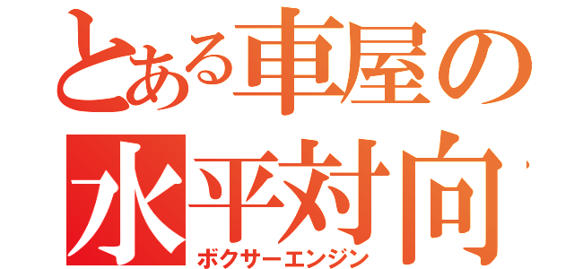 とある車屋の水平対向（ボクサーエンジン）