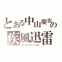 とある中山慶也の疾風迅雷（Ｇａｌｅ ｓｕｄｄｅｎ ｐｅａｌ ｏｆ ｔｈｕｎｄｅｒ）