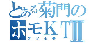 とある菊門のホモＫＴⅡ（クソホモ）