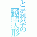 とある科学の歌唱人形Ⅱ（ボーカロイド）