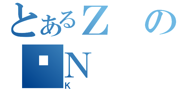 とあるＺのꏭＮ（Ｋ）