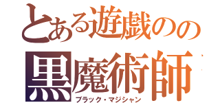 とある遊戯のの黒魔術師（ブラック・マジシャン）