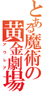 とある魔術の黄金劇場（アウレア）