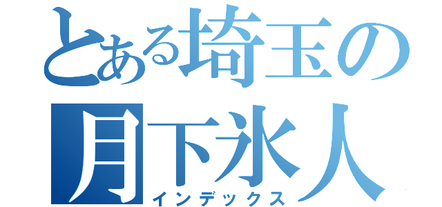 とある埼玉の月下氷人（インデックス）