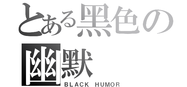 とある黑色の幽默（ＢＬＡＣＫ ＨＵＭＯＲ）