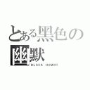 とある黑色の幽默（ＢＬＡＣＫ ＨＵＭＯＲ）