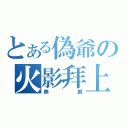 とある偽爺の火影拜上（無誤）