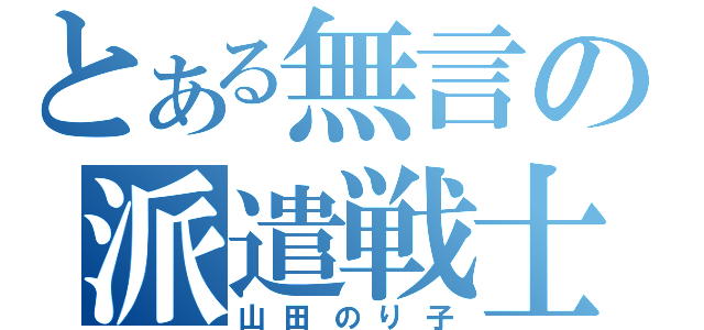 とある無言の派遣戦士（山田のり子）