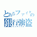 とあるファイターの銀行強盗（インデックス）