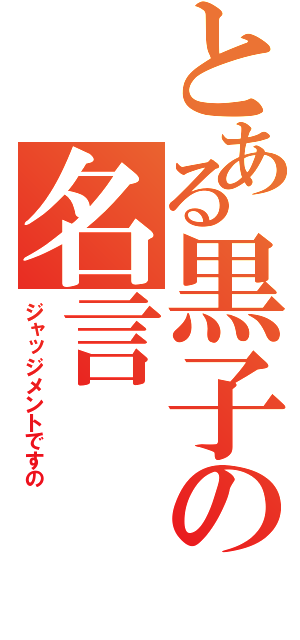 とある黒子の名言（ジャッジメントですの）