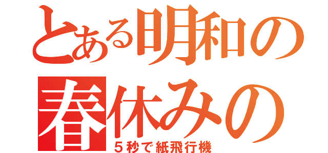 とある明和の春休みの心得（５秒で紙飛行機）