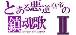 とある悪逆皇帝の鎮魂歌 Ⅱ（ルルーシュ・ヴィ・ブルタニア）