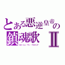 とある悪逆皇帝の鎮魂歌 Ⅱ（ルルーシュ・ヴィ・ブルタニア）