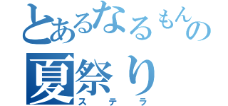 とあるなるもんの夏祭り（ステラ）