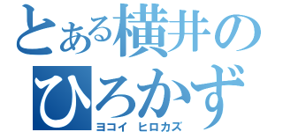 とある横井のひろかず（ヨコイ ヒロカズ）