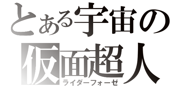 とある宇宙の仮面超人（ライダーフォーゼ）