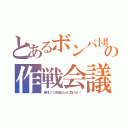 とあるボンバ団の作戦会議（絶対にパコ生団なんかに負けない！）