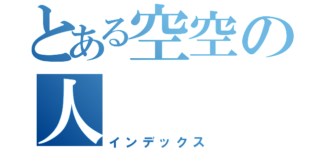 とある空空の人（インデックス）