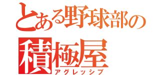 とある野球部の積極屋（アグレッシブ）