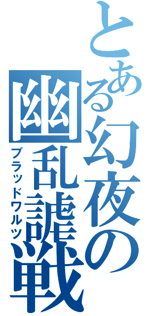 とある幻夜の幽乱謔戦（ブラッドワルツ）