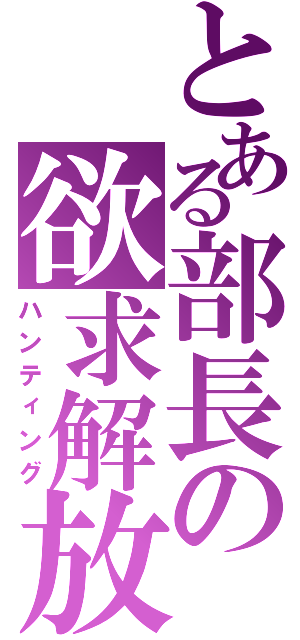 とある部長の欲求解放（ハンティング）