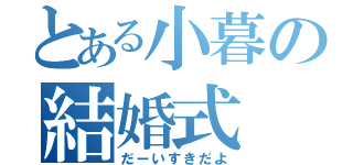 とある小暮の結婚式（だーいすきだよ）