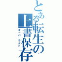 とある転生の上書保存（オ－バ－ライト）