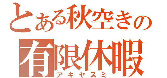 とある秋空きの有限休暇（アキヤスミ）