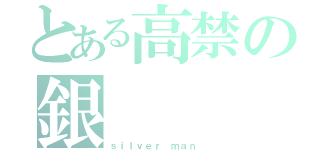 とある高禁の銀（ｓｉｌｖｅｒ ｍａｎ ）