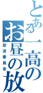 とある一高のお昼の放送（放送委員会）