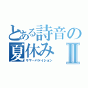 とある詩音の夏休みⅡ（サマーバケイション）