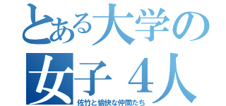 とある大学の女子４人（佐竹と愉快な仲間たち）