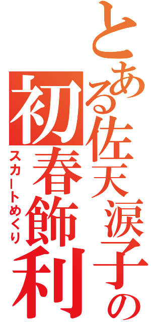 とある佐天涙子の初春飾利（スカートめくり）