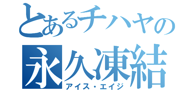 とあるチハヤの永久凍結（アイス・エイジ）