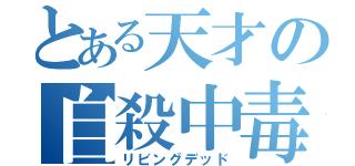 とある天才の自殺中毒（リビングデッド）