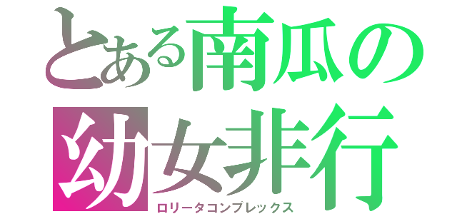 とある南瓜の幼女非行（ロリータコンプレックス）