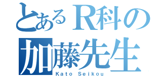 とあるＲ科の加藤先生（Ｋａｔｏ Ｓｅｉｋｏｕ）