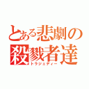 とある悲劇の殺戮者達（トラジェディー）