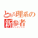 とある理系の新参者（インデックス）