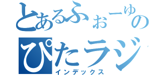 とあるふぉーゆーのぴたラジ（インデックス）