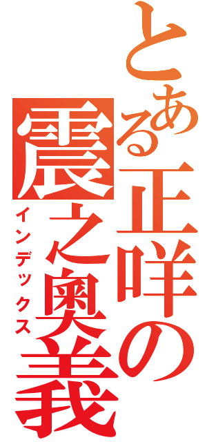 とある正咩の震之奧義（インデックス）