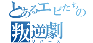 とあるエビたちの叛逆劇（リバース）