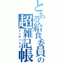 とある給食委員長の超雑記帳（インデックス）